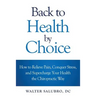 Back to Health by Choice: How to Relieve Pain, Conquer Stress and Supercharge Your Health the Chiropractic Way