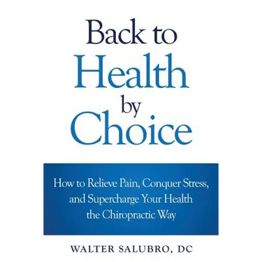 Back to Health by Choice: How to Relieve Pain, Conquer Stress and Supercharge Your Health the Chiropractic Way