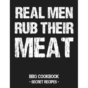 Real Men Rub Their Meat: BBQ Cookbook - Secret Recipes for Men Grey