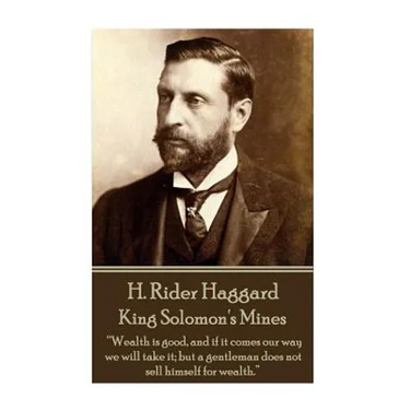 H. Rider Haggard - King Solomon's Mines: "Wealth is good, and if it comes our way we will take it; but a gentleman does not sell himself for wealth."