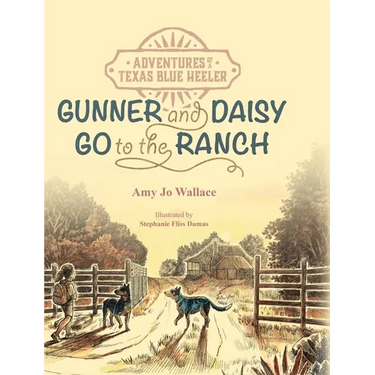 Adventures of a Texas Blue Heeler: Gunner and Daisy Go to the Ranch