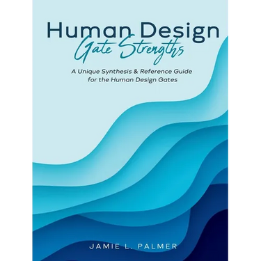 Human Design Gate Strengths: A Unique Synthesis & Reference Guide for the Human Design Gates