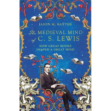 The Medieval Mind of C. S. Lewis: How Great Books Shaped a Great Mind