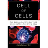 Cell of Cells: The Global Race to Capture and Control the Stem Cell