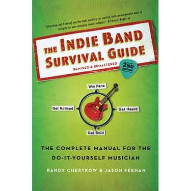 The Indie Band Survival Guide, 2nd Ed.: The Complete Manual for the Do-It-Yourself Musician
