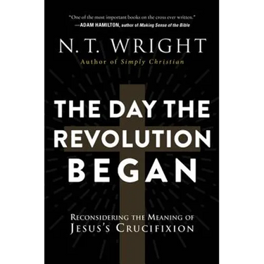 The Day the Revolution Began: Reconsidering the Meaning of Jesus's Crucifixion