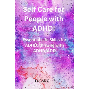 Self Care for People with ADHD!: Essential Life Skills for ADHD: thriving with ADHD/ADD