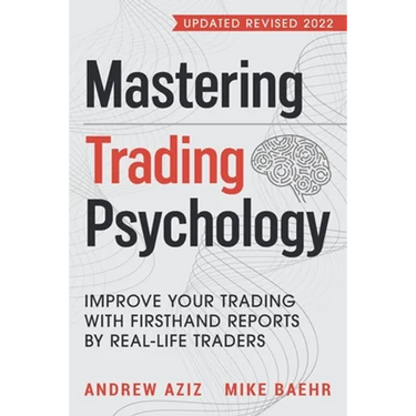 Mastering Trading Psychology: Improve Your Trading with Firsthand Reports by Real-Life Traders