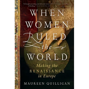 When Women Ruled the World: Making the Renaissance in Europe
