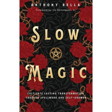 Slow Magic: Cultivate Lasting Transformation Through Spellwork and Self-Growth