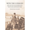 WITH THE COSSACKS. Being the story of an Irishman who rode with the Cossacks throughout the Russo-Japanese War