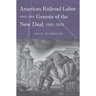 American Railroad Labor and the Genesis of the New Deal, 1919-1935