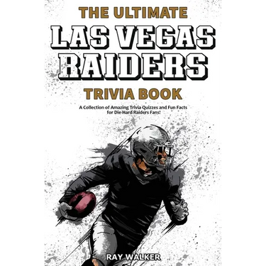 The Ultimate Las Vegas Raiders Trivia Book: A Collection of Amazing Trivia Quizzes and Fun Facts for Die-Hard Raiders Fans!