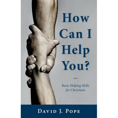 How Can I Help You?: Basic Helping Skills for Christians