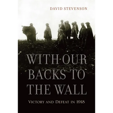 With Our Backs to the Wall: Victory and Defeat in 1918