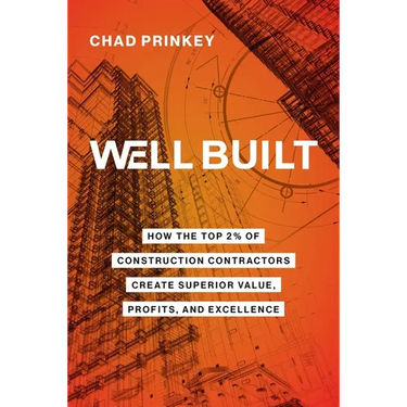 Well Built: How the Top 2% of Construction Contractors Create Superior Value, Profits, and Excellence