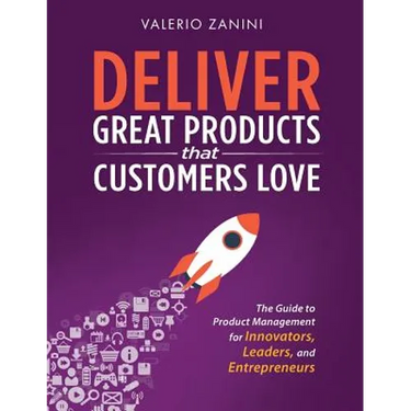 Deliver Great Products That Customers Love: The Guide to Product Management for Innovators, Leaders, and Entrepreneurs