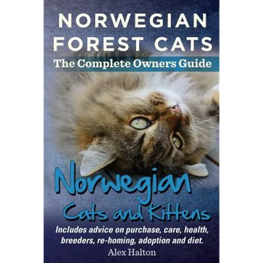 Norwegian Forest Cats and Kittens. Complete Owners Guide. Includes Advice on Purchase, Care, Health, Breeders, Re-Homing, Adoption and Diet.