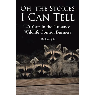 Oh, the Stories I Can Tell: 25 Years in the Nuisance Wildlife Control Business