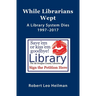 While Librarians Wept, A library System Dies 1997-2017
