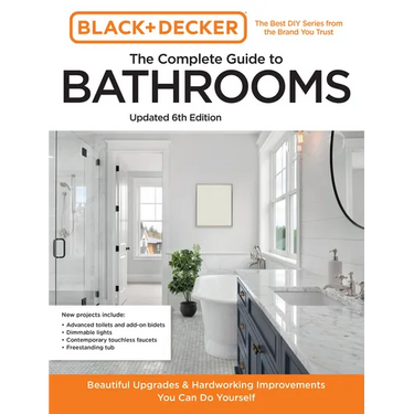Black and Decker the Complete Guide to Bathrooms Updated 6th Edition: Beautiful Upgrades and Hardworking Improvements You Can Do Yourself