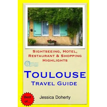 Toulouse Travel Guide: Sightseeing, Hotel, Restaurant & Shopping Highlights
