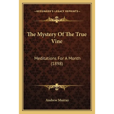 The Mystery Of The True Vine: Meditations For A Month (1898)