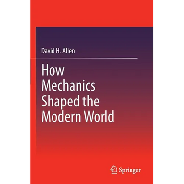 How Mechanics Shaped the Modern World