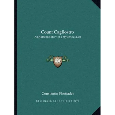 Count Cagliostro: An Authentic Story of a Mysterious Life