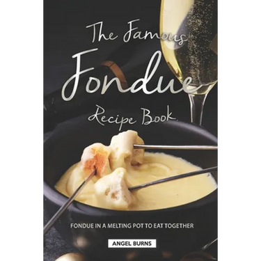 The Famous Fondue Recipe Book: Fondue in A Melting Pot to Eat Together