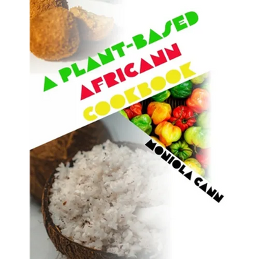A Plant-Based Africann Cookbook: African inspired plant-based recipes