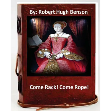 Come Rack! Come Rope!.By: Robert Hugh Benson (Original Version)