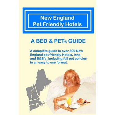New England Pet Friendly Hotels: A Bed & Pet(R) Guide