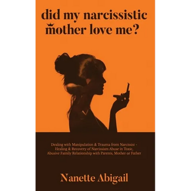 Did My Narcissistic Mother Love Me?: Dealing with Manipulation & Trauma from Narcissist - Healing & Recovery of Narcissism Abuse in Toxic, Abusive Fam