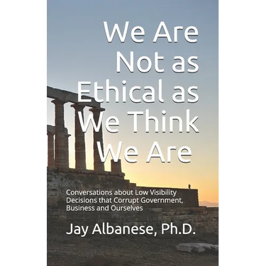 We Are Not as Ethical as We Think We Are: Conversations about Low Visibility Decisions that Corrupt Government, Business and Ourselves