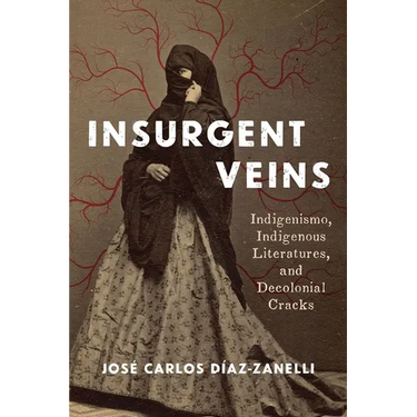 Insurgent Veins: Indigenismo, Indigenous Literatures, and Decolonial Cracks