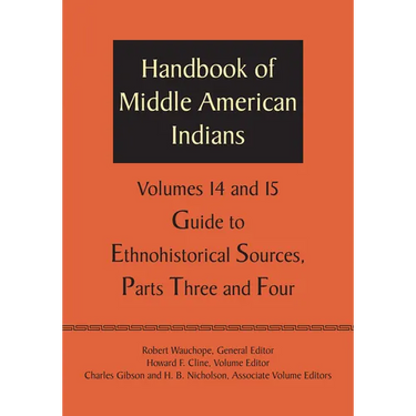 Handbook of Middle American Indians, Volumes 14 and 15: Guide to Ethnohistorical Sources, Parts Three and Four