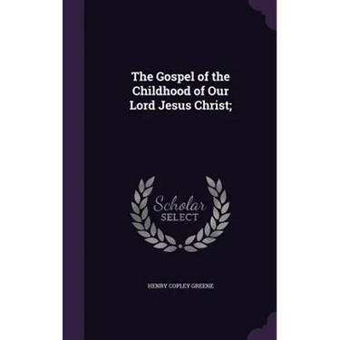 The Gospel of the Childhood of Our Lord Jesus Christ;