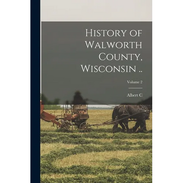 History of Walworth County, Wisconsin ..; Volume 2