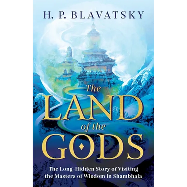 The Land of the Gods: The Long-Hidden Story of Visiting the Masters of Wisdom in Shambhala