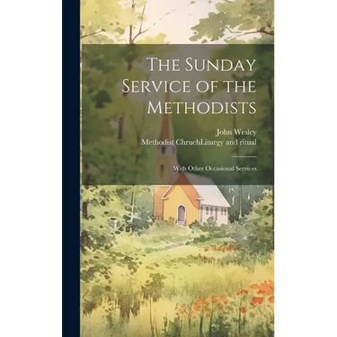 The Sunday Service of the Methodists; With Other Occasional Services