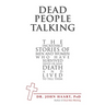 Dead People Talking: The Incredible Stories of Men and Women Who Have Survived Death or Near Death and Lived to Tell Them