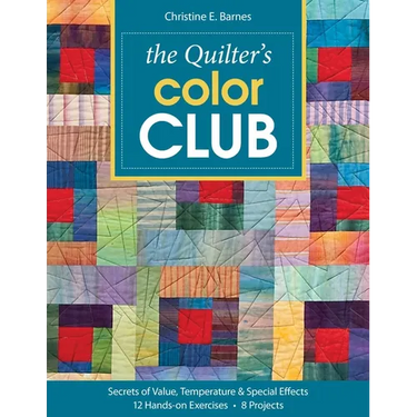 The Quilter's Color Club: Secrets of Value, Temperature & Special Effects - 12 Hands-On Exercises - 8 Projects