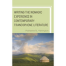 Writing the Nomadic Experience in Contemporary Francophone Literature