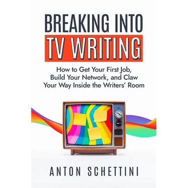 Breaking Into TV Writing: How to Get Your First Job, Build Your Network, and Claw Your Way Inside the Writers' Room