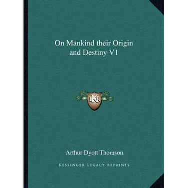 On Mankind their Origin and Destiny V1