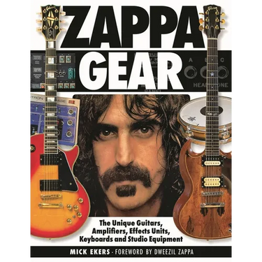 Zappa Gear: The Unique Guitars, Amplifiers, Effects Units, Keyboards and Studio Equipment