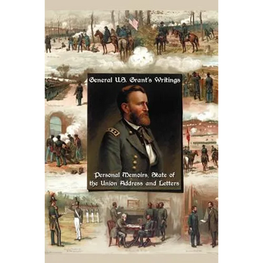 General U.S. Grant's Writings (Complete and Unabridged Including His Personal Memoirs, State of the Union Address and Letters of Ulysses S. Grant to H