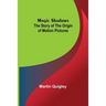 Magic Shadows: The Story of the Origin of Motion Pictures