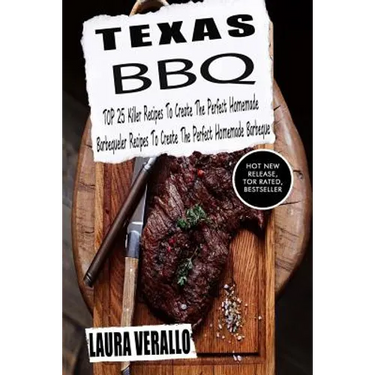 Texas BBQ: TOP 25 Killer Recipes To Create The Perfect Homemade Barbeque